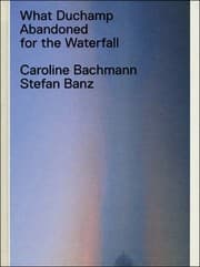 Tapa de What Duchamp Abandoned For The Waterfall