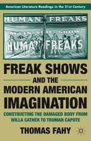 Tapa de Freak Shows And The Modern American Imagination Constructing The Damaged Body From Willa Cather To Truman Capote
