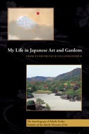Tapa de My Life In Japanese Art And Gardens From Entrepreneur To Connoisseur The Autobiography Of Adachi Zenko Founder Of The Adachi Museum Of Art