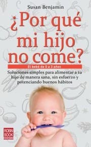 Tapa de Por Qu Mi Hijo No Come Soluciones Simples Para Alimentar A Tu Hijo De Manera Sana Sin Esfuerzo Y Potenciando Buenos Hbitos