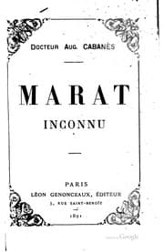 Tapa de Marat inconnu: l'homme privé, le médecin, le savant, d'après des documents ...
