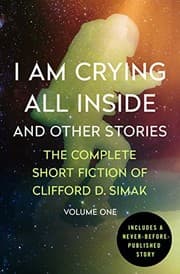 Tapa de I Am Crying All Inside: And Other Stories (The Complete Short Fiction of Clifford D. Simak Book 1)